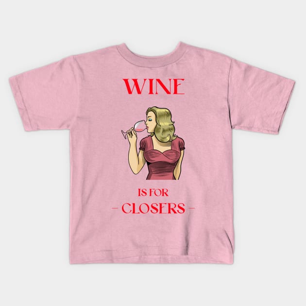 Wine is for Closers Kids T-Shirt by Fresh Sizzle Designs